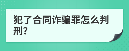 犯了合同诈骗罪怎么判刑？