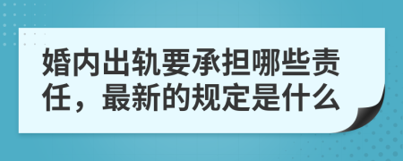 婚内出轨要承担哪些责任，最新的规定是什么