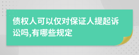 债权人可以仅对保证人提起诉讼吗,有哪些规定