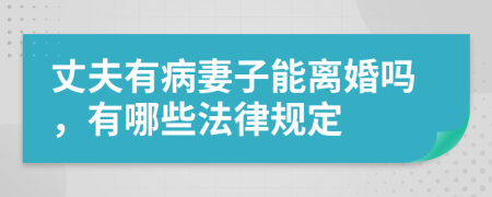 丈夫有病妻子能离婚吗，有哪些法律规定