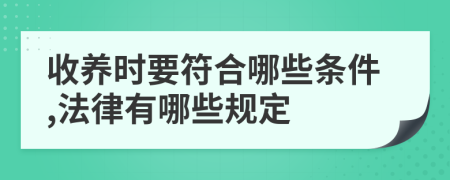 收养时要符合哪些条件,法律有哪些规定
