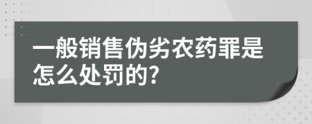 一般销售伪劣农药罪是怎么处罚的?