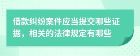 借款纠纷案件应当提交哪些证据，相关的法律规定有哪些