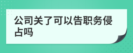 公司关了可以告职务侵占吗