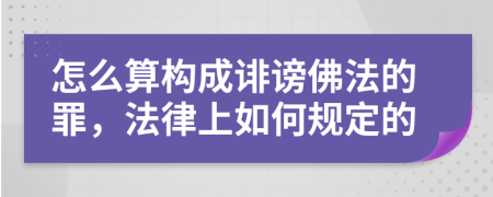 怎么算构成诽谤佛法的罪，法律上如何规定的