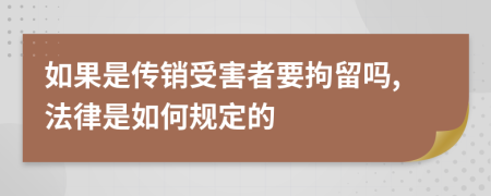 如果是传销受害者要拘留吗,法律是如何规定的