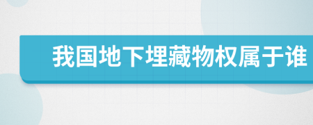 我国地下埋藏物权属于谁