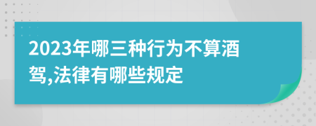 2023年哪三种行为不算酒驾,法律有哪些规定