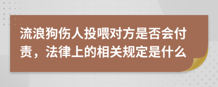 流浪狗伤人投喂对方是否会付责，法律上的相关规定是什么