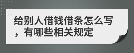 给别人借钱借条怎么写，有哪些相关规定