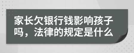 家长欠银行钱影响孩子吗，法律的规定是什么