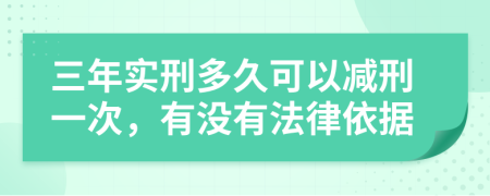 三年实刑多久可以减刑一次，有没有法律依据