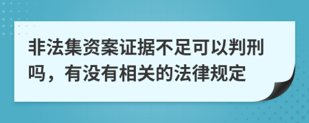 非法集资案证据不足可以判刑吗，有没有相关的法律规定