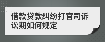 借款贷款纠纷打官司诉讼期如何规定