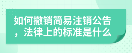 如何撤销简易注销公告，法律上的标准是什么