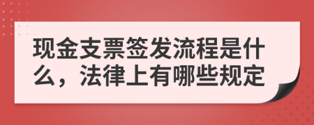 现金支票签发流程是什么，法律上有哪些规定