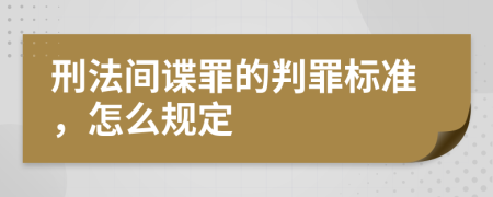 刑法间谍罪的判罪标准，怎么规定