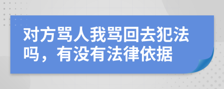 对方骂人我骂回去犯法吗，有没有法律依据