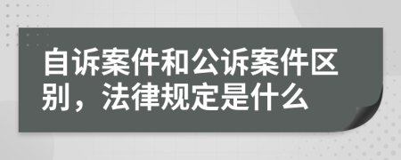 自诉案件和公诉案件区别，法律规定是什么