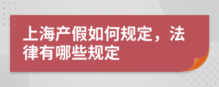 上海产假如何规定，法律有哪些规定