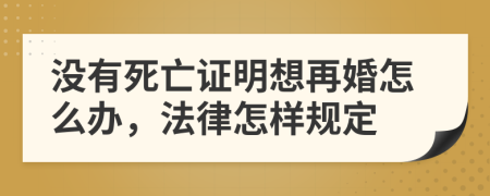 没有死亡证明想再婚怎么办，法律怎样规定