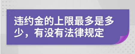 违约金的上限最多是多少，有没有法律规定