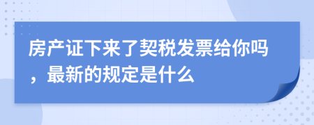 房产证下来了契税发票给你吗，最新的规定是什么