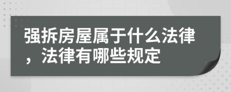 强拆房屋属于什么法律，法律有哪些规定