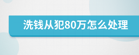 洗钱从犯80万怎么处理