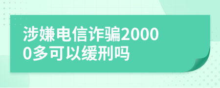 涉嫌电信诈骗20000多可以缓刑吗