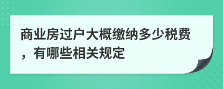 商业房过户大概缴纳多少税费，有哪些相关规定