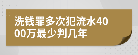 洗钱罪多次犯流水4000万最少判几年