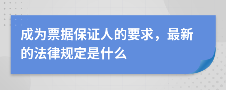 成为票据保证人的要求，最新的法律规定是什么