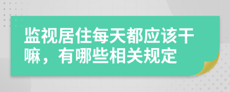 监视居住每天都应该干嘛，有哪些相关规定