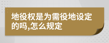 地役权是为需役地设定的吗,怎么规定