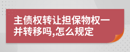 主债权转让担保物权一并转移吗,怎么规定