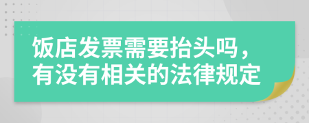 饭店发票需要抬头吗，有没有相关的法律规定