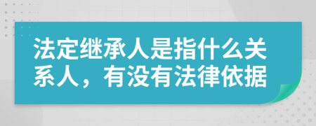 法定继承人是指什么关系人，有没有法律依据