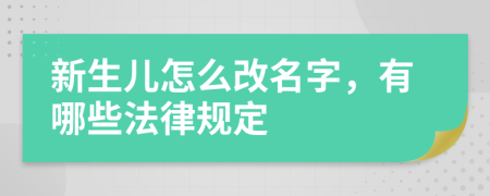 新生儿怎么改名字，有哪些法律规定