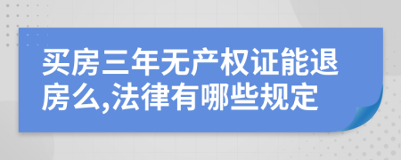 买房三年无产权证能退房么,法律有哪些规定