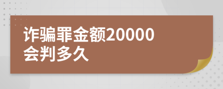 诈骗罪金额20000会判多久