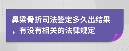 鼻梁骨折司法鉴定多久出结果，有没有相关的法律规定