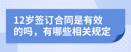 12岁签订合同是有效的吗，有哪些相关规定