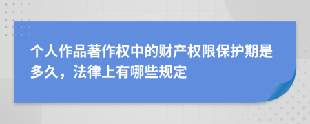 个人作品著作权中的财产权限保护期是多久，法律上有哪些规定