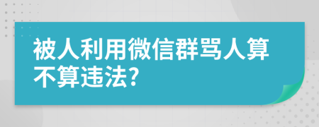 被人利用微信群骂人算不算违法?