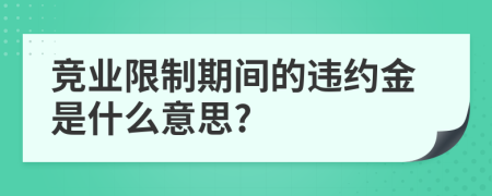 竞业限制期间的违约金是什么意思?