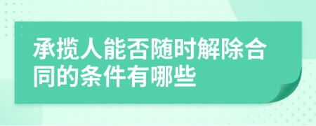 承揽人能否随时解除合同的条件有哪些