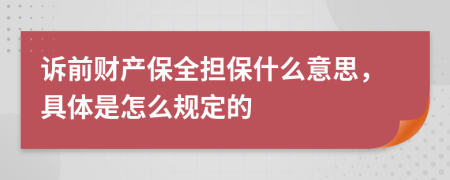 诉前财产保全担保什么意思，具体是怎么规定的