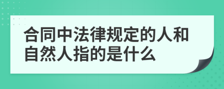 合同中法律规定的人和自然人指的是什么