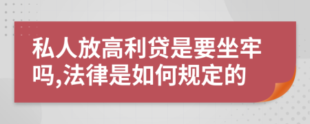 私人放高利贷是要坐牢吗,法律是如何规定的